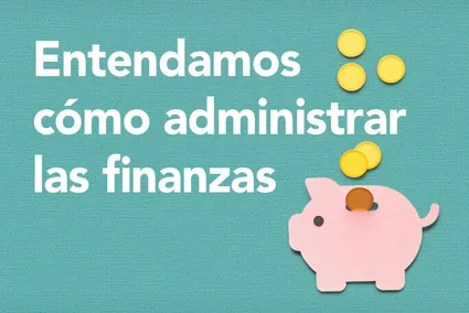 Entendamos cómo administrar las finanzas